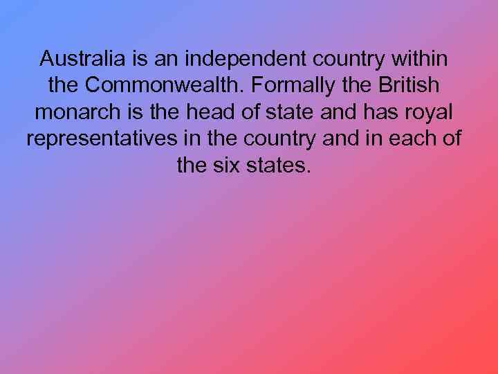 Australia is an independent country within the Commonwealth. Formally the British monarch is the