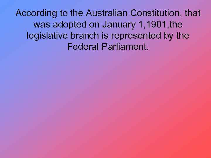 According to the Australian Constitution, that was adopted on January 1, 1901, the legislative