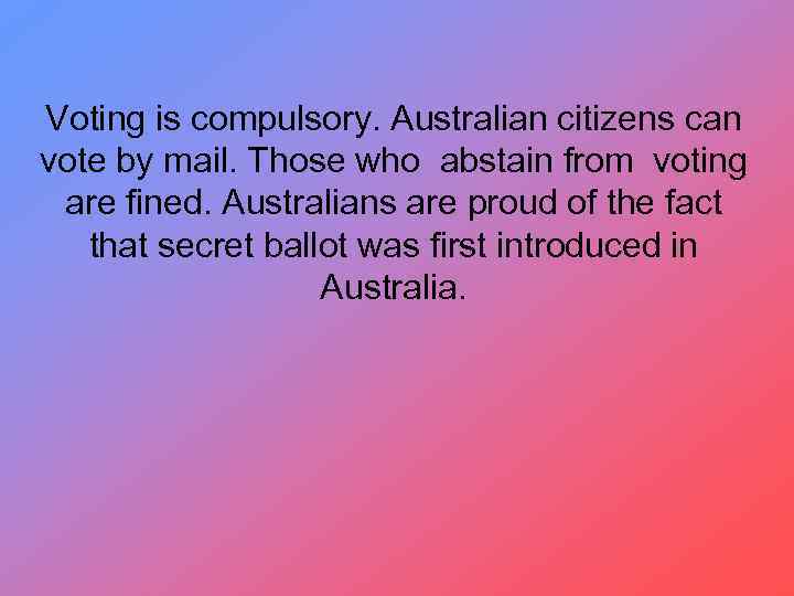 Voting is compulsory. Australian citizens can vote by mail. Those who abstain from voting