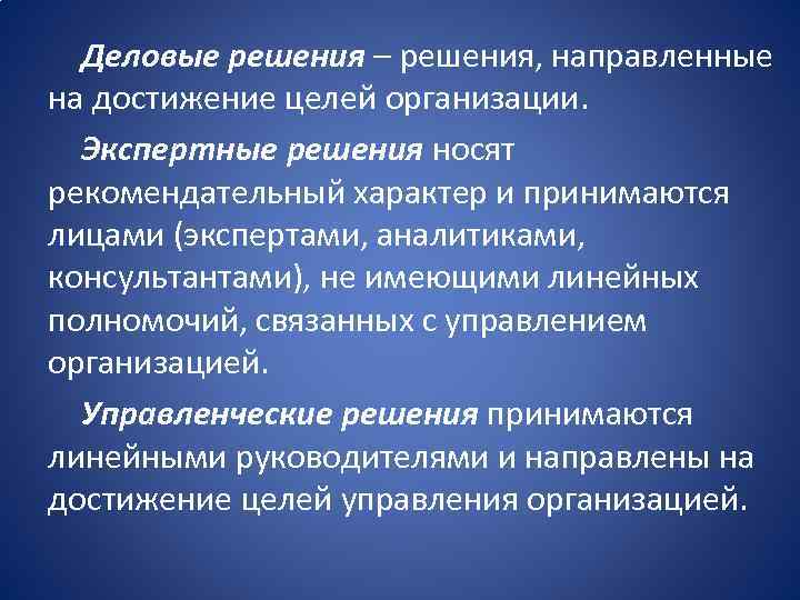 Деловые решения – решения, направленные на достижение целей организации. Экспертные решения носят рекомендательный характер