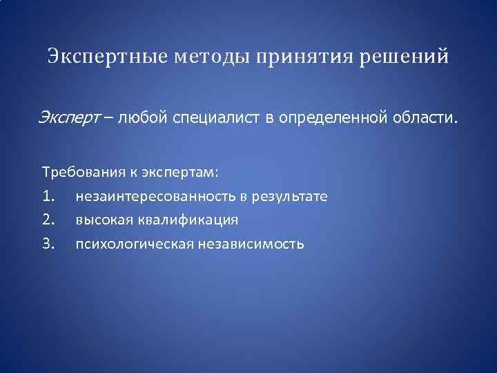 Экспертные методы принятия решений Эксперт – любой специалист в определенной области. Требования к экспертам: