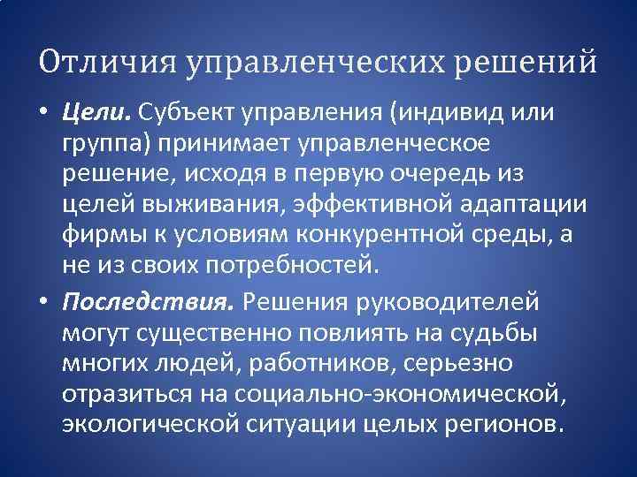 Отличия управленческих решений • Цели. Субъект управления (индивид или группа) принимает управленческое решение, исходя