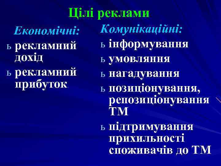Цілі реклами Економічні: ь рекламний дохід ь рекламний прибуток Комунікаційні: ь інформування ь умовляння