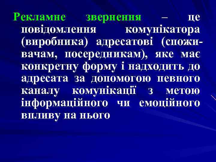 Рекламне звернення – це повідомлення комунікатора (виробника) адресатові (споживачам, посередникам), яке має конкретну форму