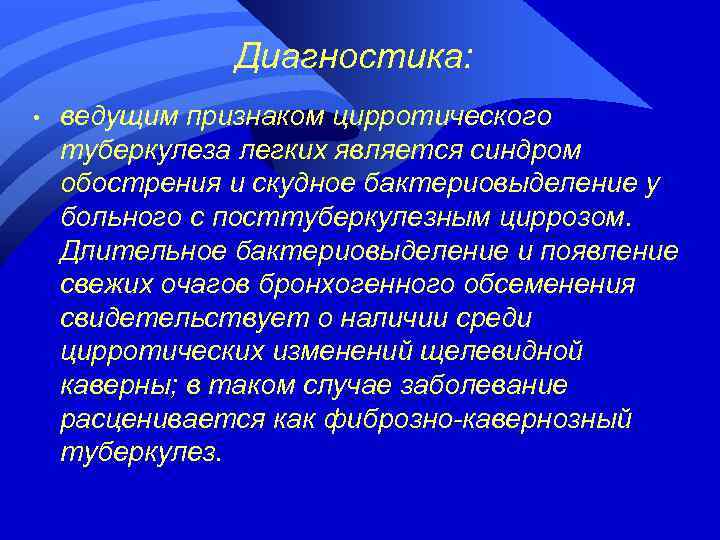 Диагностика: • ведущим признаком цирротического туберкулеза легких является синдром обострения и скудное бактериовыделение у