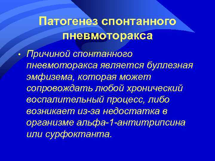 Патогенез спонтанного пневмоторакса • Причиной спонтанного пневмоторакса является буллезная эмфизема, которая может сопровождать любой