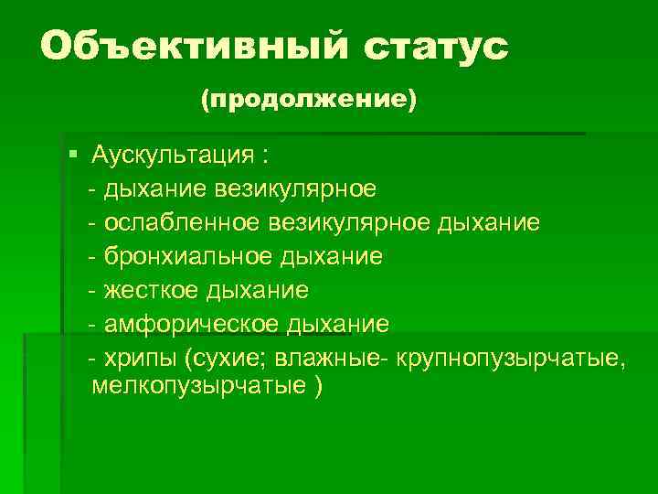 Объективный статус (продолжение) § Аускультация : - дыхание везикулярное - ослабленное везикулярное дыхание -