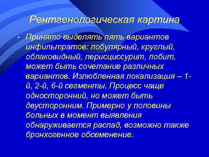 Рентгенологическая картина • Принято выделять пять вариантов инфильтратов: лобулярный, круглый, облаковидный, перисциссурит, лобит, может