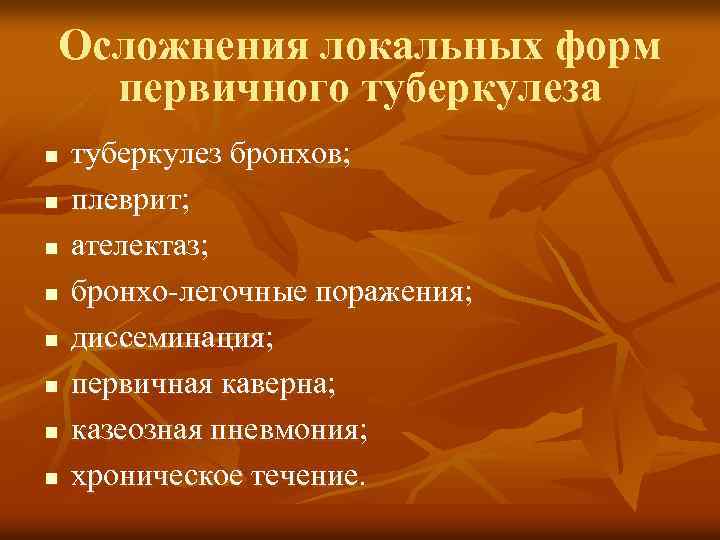 Осложнения локальных форм первичного туберкулеза n n n n туберкулез бронхов; плеврит; ателектаз; бронхо-легочные