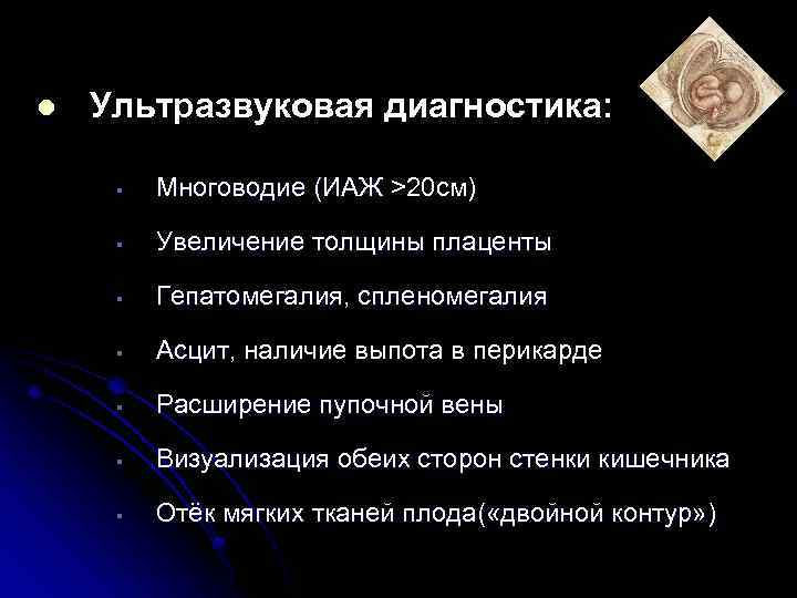 l Ультразвуковая диагностика: § Многоводие (ИАЖ >20 см) § Увеличение толщины плаценты § Гепатомегалия,