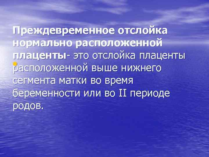 Преждевременное отслойка нормально расположенной плаценты- это отслойка плаценты • расположенной выше нижнего сегмента матки