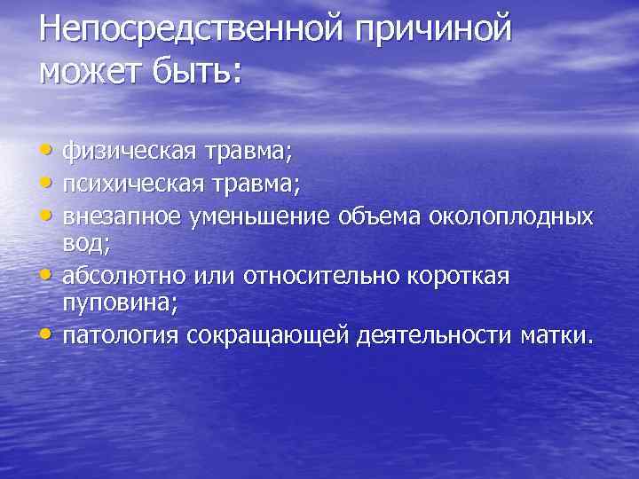 Непосредственной причиной может быть: • физическая травма; • психическая травма; • внезапное уменьшение объема