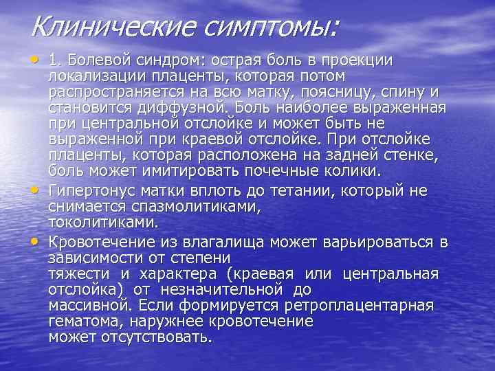 Клинические симптомы: • 1. Болевой синдром: острая боль в проекции • • локализации плаценты,