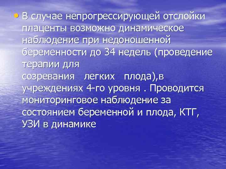  • В случае непрогрессирующей отслойки плаценты возможно динамическое наблюдение при недоношенной беременности до