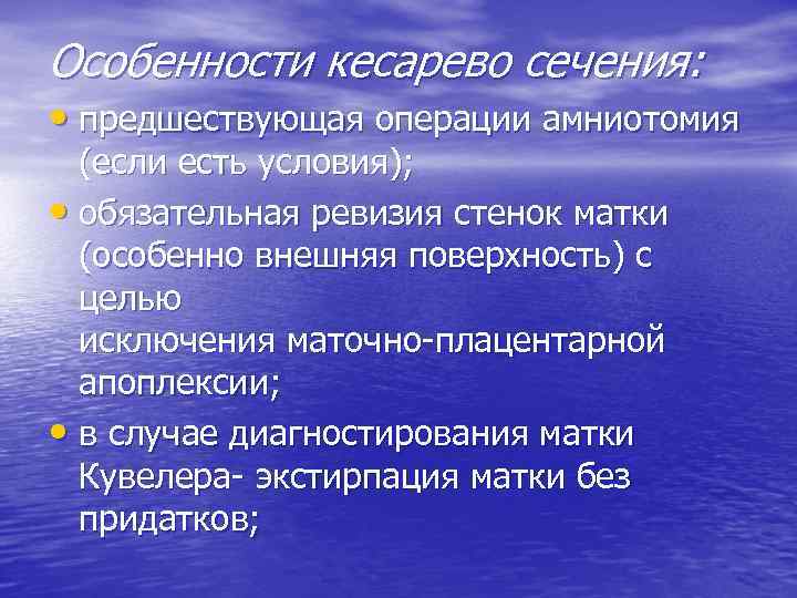 Особенности кесарево сечения: • предшествующая операции амниотомия (если есть условия); • обязательная ревизия стенок
