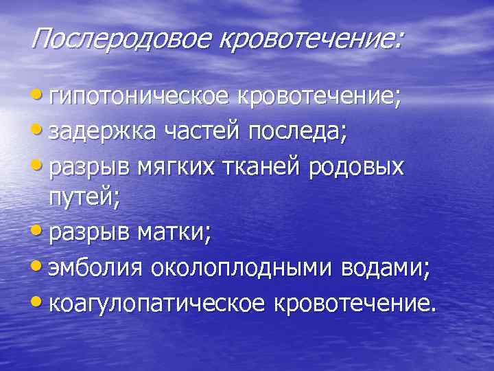 Послеродовое кровотечение: • гипотоническое кровотечение; • задержка частей последа; • разрыв мягких тканей родовых