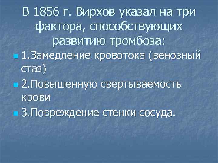В 1856 г. Вирхов указал на три фактора, способствующих развитию тромбоза: 1. Замедление кровотока