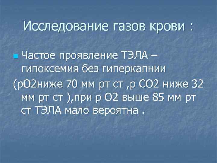 Исследование газов крови : Частое проявление ТЭЛА – гипоксемия без гиперкапнии (р. О 2