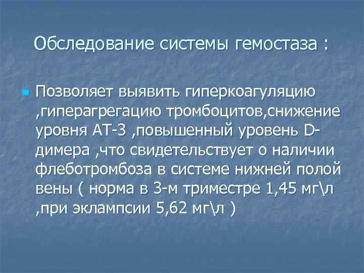 Обследование системы гемостаза : n Позволяет выявить гиперкоагуляцию , гиперагрегацию тромбоцитов, снижение уровня АТ-3