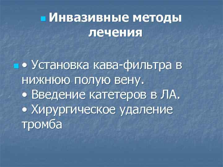 n Инвазивные методы лечения n • Установка кава-фильтра в нижнюю полую вену. • Введение