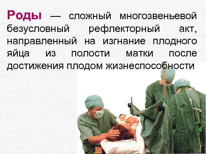 Роды — сложный многозвеньевой безусловный рефлекторный акт, направленный на изгнание плодного яйца из полости