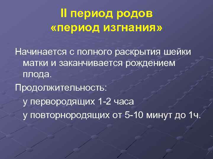 II период родов «период изгнания» Начинается с полного раскрытия шейки матки и заканчивается рождением