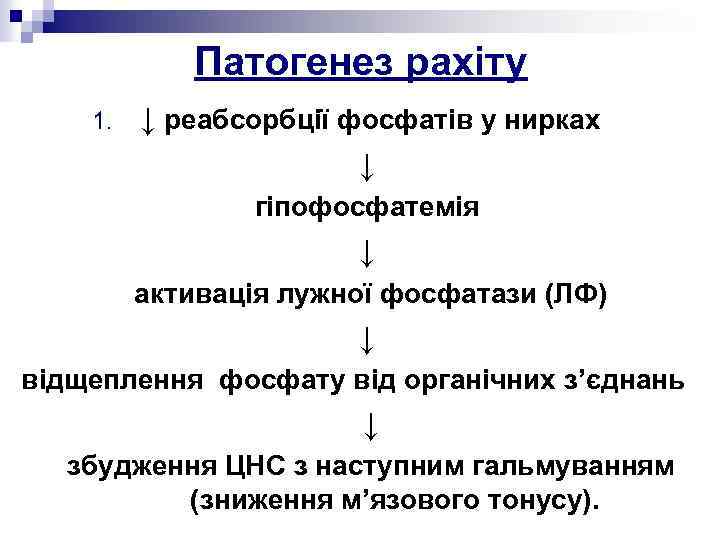 Патогенез рахіту 1. ↓ реабсорбції фосфатів у нирках ↓ гіпофосфатемія ↓ активація лужної фосфатази