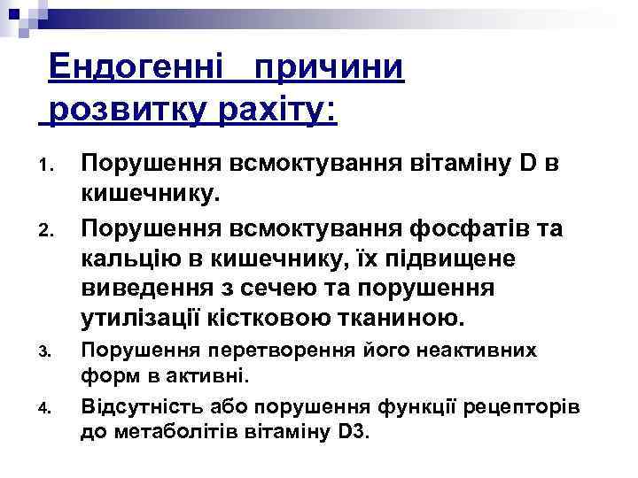 Ендогенні причини розвитку рахіту: 1. 2. 3. 4. Порушення всмоктування вітаміну D в кишечнику.