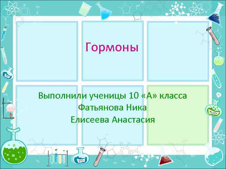 Гормоны Выполнили ученицы 10 «А» класса Фатьянова Ника Елисеева Анастасия 