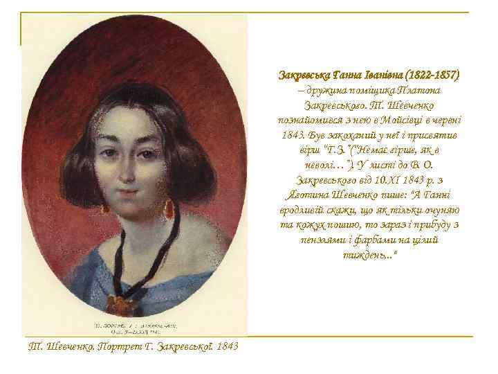 Закревська Ганна Іванівна (1822 -1857) – дружина поміщика Платона Закревського. Т. Шевченко познайомився з