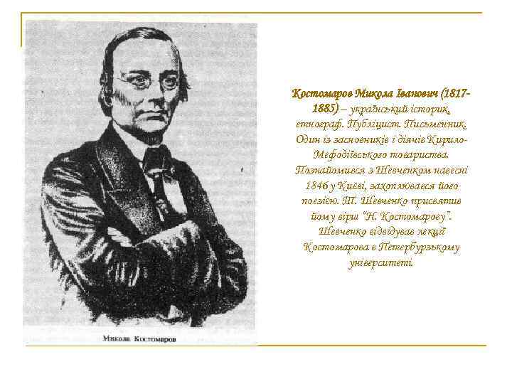 Костомаров Микола Іванович (18171885) – український історик, етнограф. Публіцист. Письменник. Один із засновників і