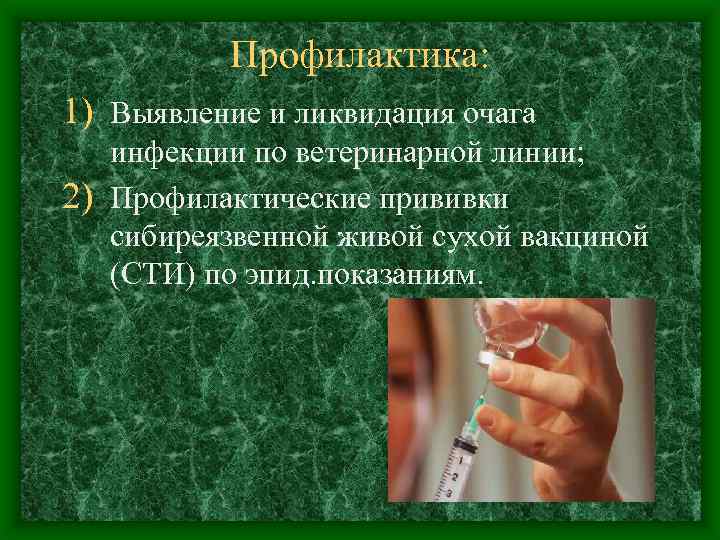 Профилактика: 1) Выявление и ликвидация очага инфекции по ветеринарной линии; 2) Профилактические прививки сибиреязвенной