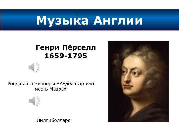 Музыка Англии Генри Пёрселл 1659 -1795 Рондо из семиоперы «Абделазар или месть Мавра» Лиллиболлеро