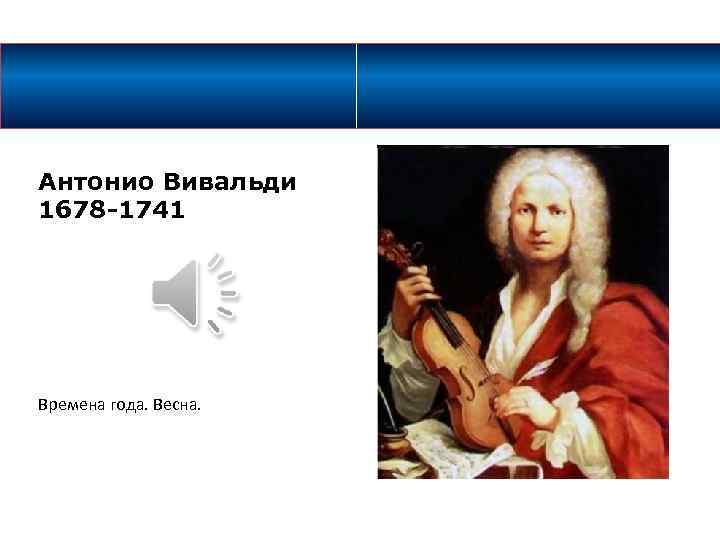 Антонио Вивальди 1678 -1741 Времена года. Весна. 