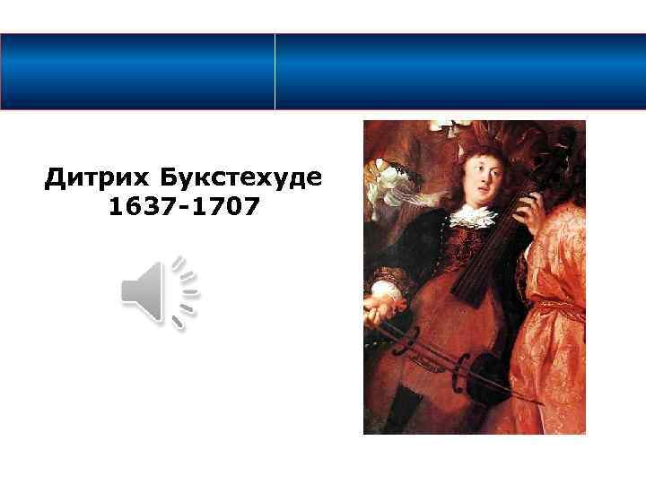 Дитрих Букстехуде 1637 -1707 