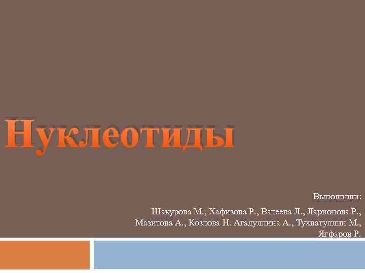 Нуклеотиды Выполнили: Шакурова М. , Хафизова Р. , Валеева Л. , Ларионова Р. ,