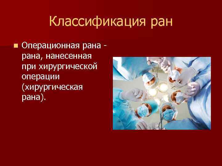 Классификация ран n Операционная рана, нанесенная при хирургической операции (хирургическая рана). 