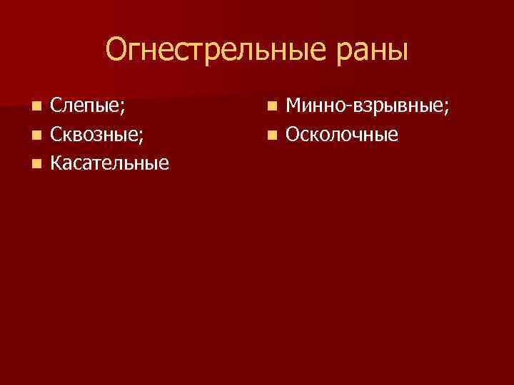 Огнестрельные раны Слепые; n Сквозные; n Касательные n Минно-взрывные; n Осколочные n 
