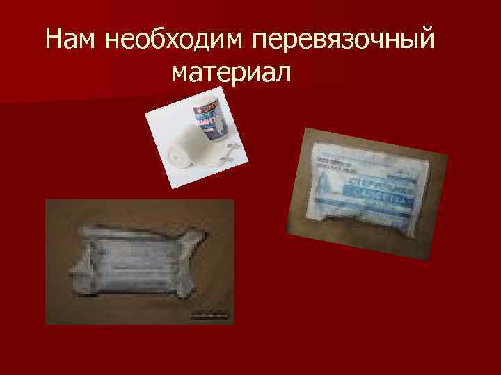 Нам необходим перевязочный материал 