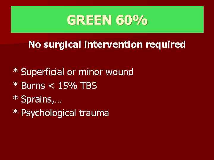 GREEN 60% No surgical intervention required * Superficial or minor wound * Burns <