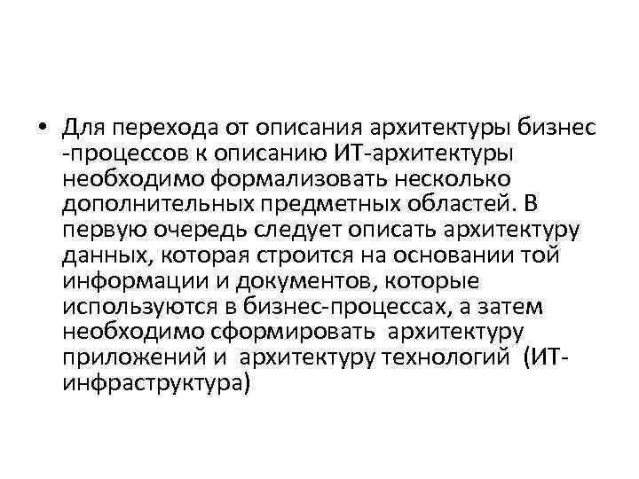  • Для перехода от описания архитектуры бизнес -процессов к описанию ИТ-архитектуры необходимо формализовать