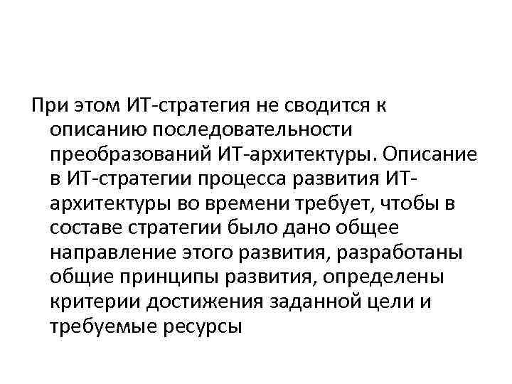 При этом ИТ-стратегия не сводится к описанию последовательности преобразований ИТ-архитектуры. Описание в ИТ-стратегии процесса