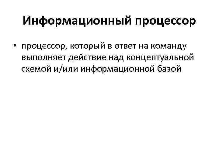 Информационный процессор • процессор, который в ответ на команду выполняет действие над концептуальной схемой