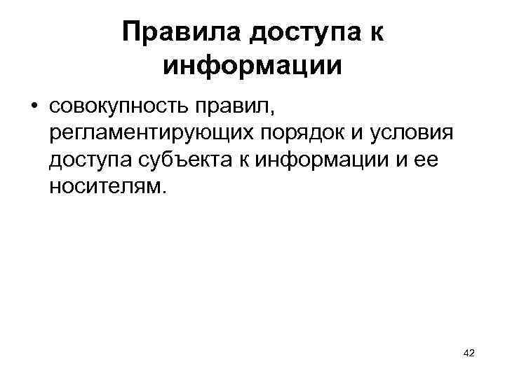 Правила доступа к информации • совокупность правил, регламентирующих порядок и условия доступа субъекта к