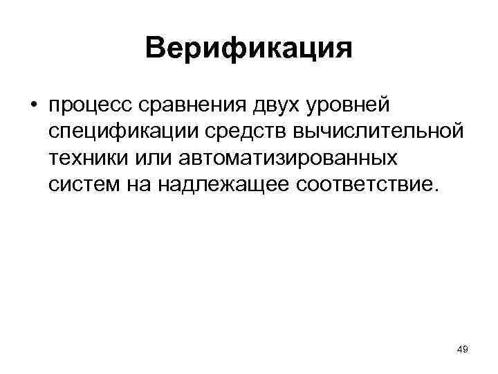 Верификация • процесс сравнения двух уровней спецификации средств вычислительной техники или автоматизированных систем на