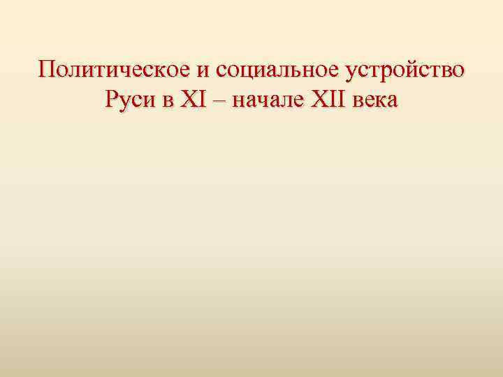 Политическое и социальное устройство Руси в XI – начале XII века 