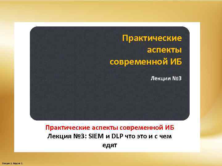 Практические аспекты современной ИБ Лекция № 3: SIEM и DLP что это и с