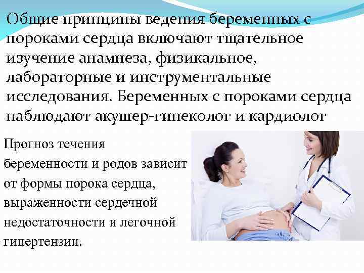 Общие принципы ведения беременных с пороками сердца включают тщательное изучение анамнеза, физикальное, лабораторные и