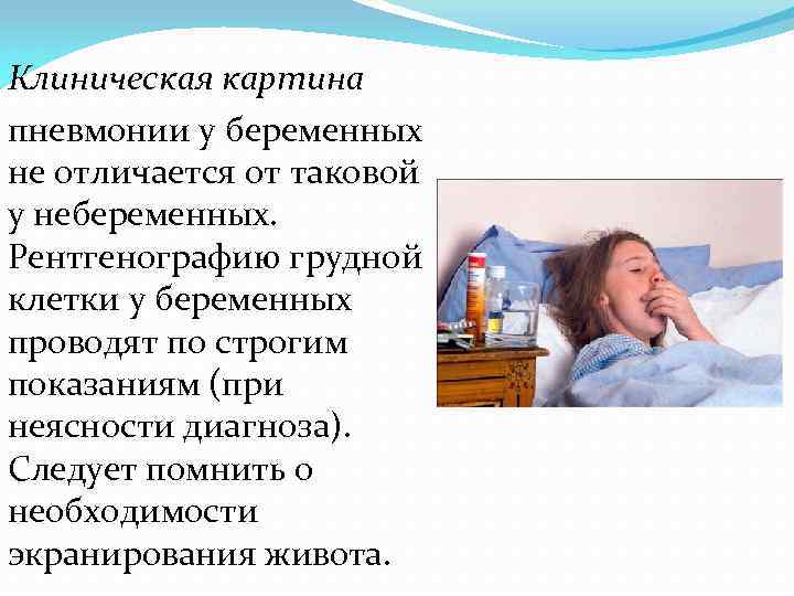 Клиническая картина пневмонии у беременных не отличается от таковой у небеременных. Рентгенографию грудной клетки
