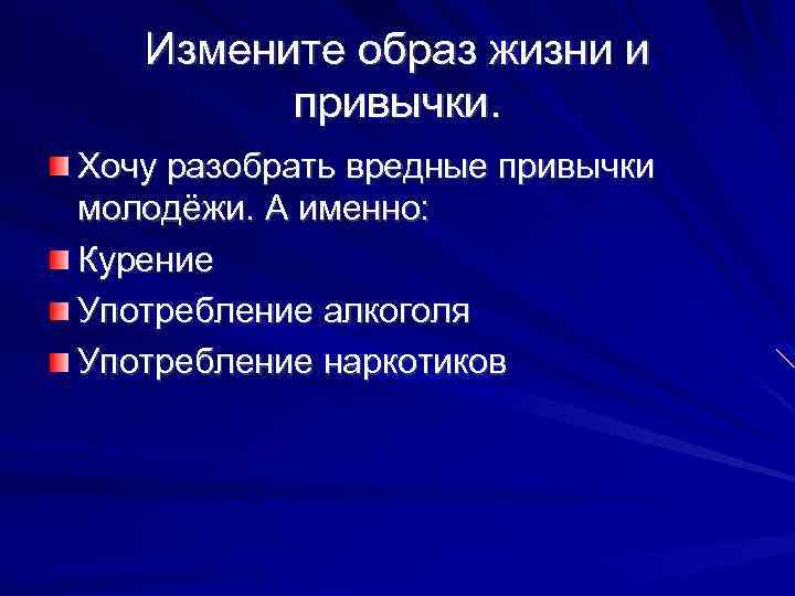 Измените образ жизни и привычки. Хочу разобрать вредные привычки молодёжи. А именно: Курение Употребление